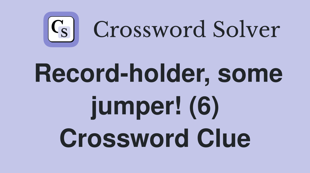 Recordholder, some jumper! (6) Crossword Clue Answers Crossword Solver